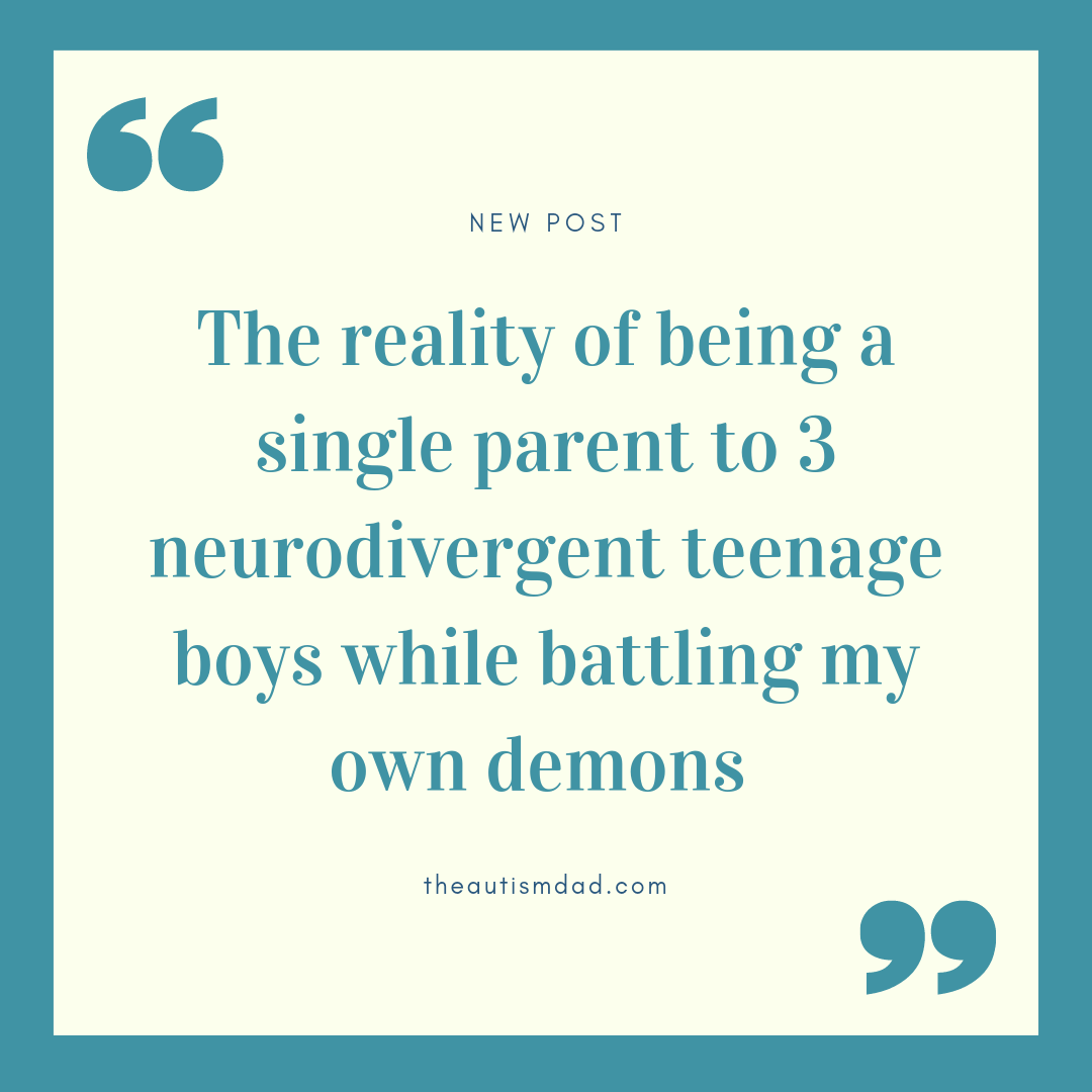 The reality of being a single parent to 3 neurodivergent teenage boys while battling my own demons