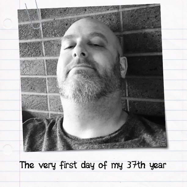 The very first day of my 37th year