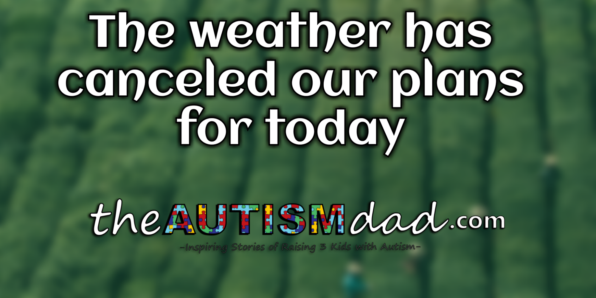 The weather has canceled our plans for today