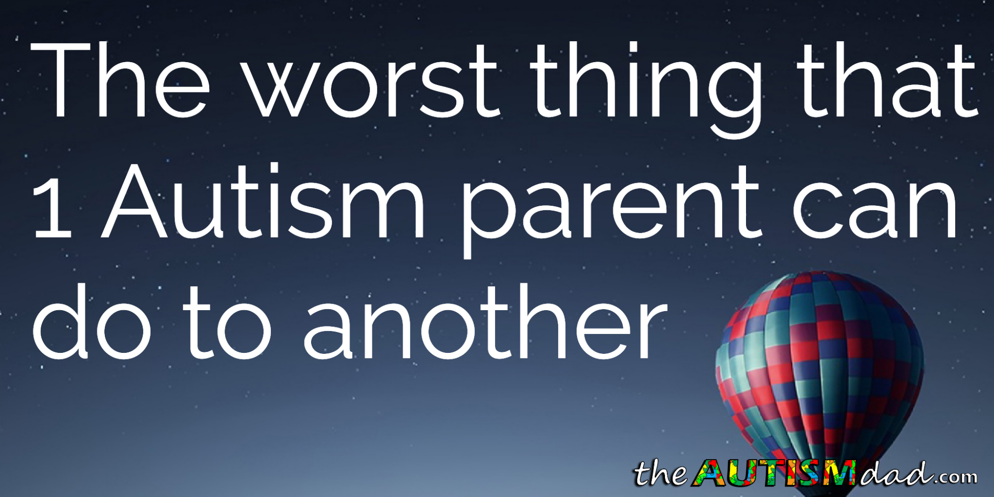 The worst thing that 1 #Autism parent can do to another