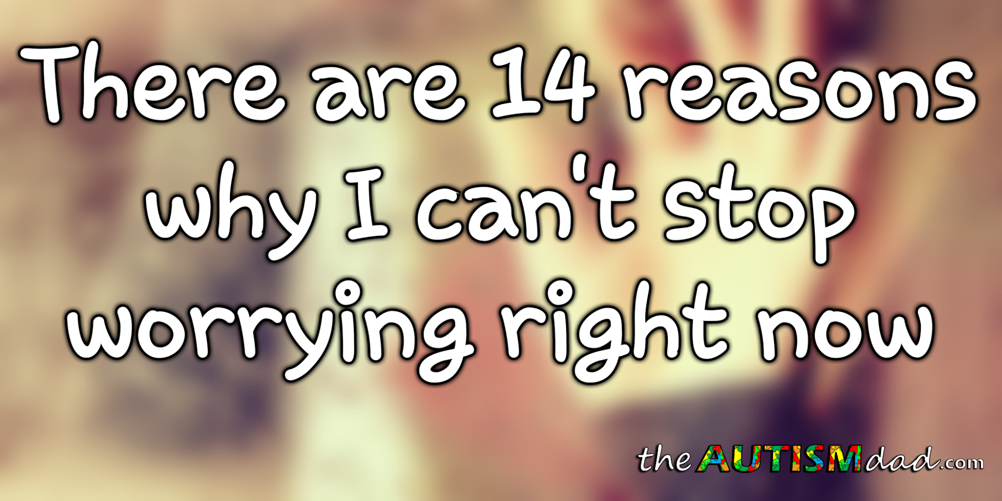 There are 14 reasons why I can't stop worrying right now