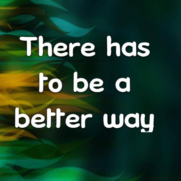 There has to be a better way