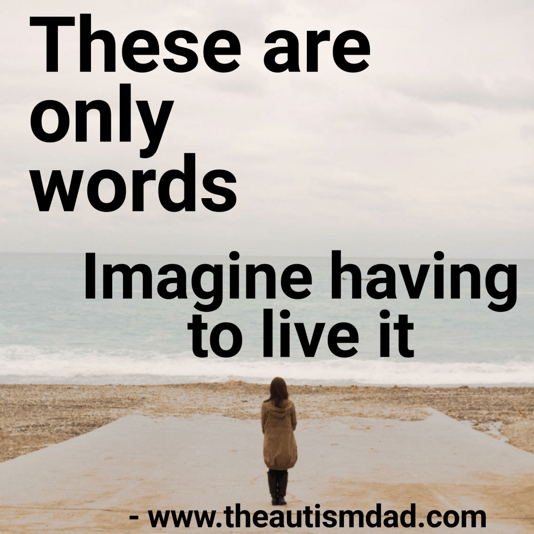 These are just words - Imagine having to live it