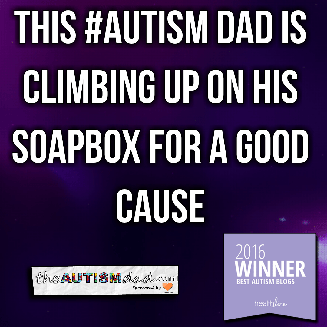 This #Autism Dad is climbing up on his soapbox for a good cause