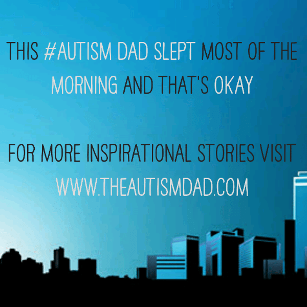 This #Autism Dad slept most of the morning and that's okay