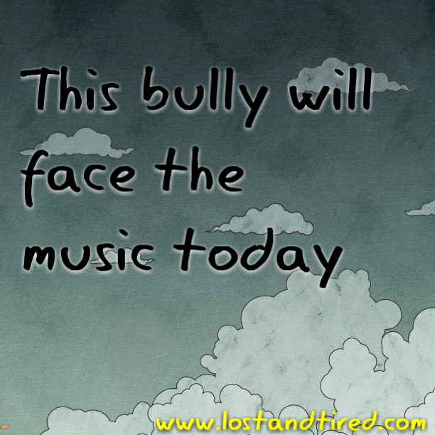 This bully will face the music today