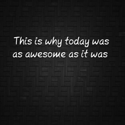 This is why today was as awesome as it was