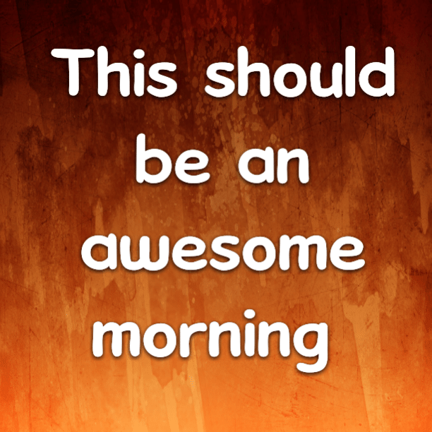 This should be an awesome morning