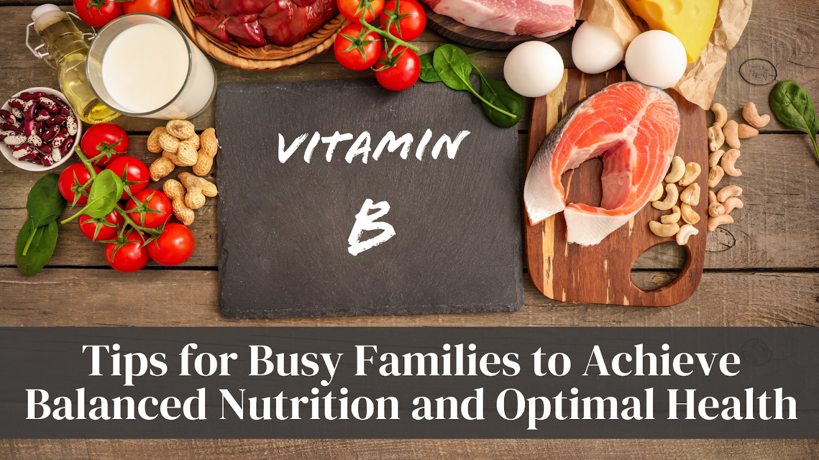 Tips for Busy Families to Achieve Balanced Nutrition and Optimal Health