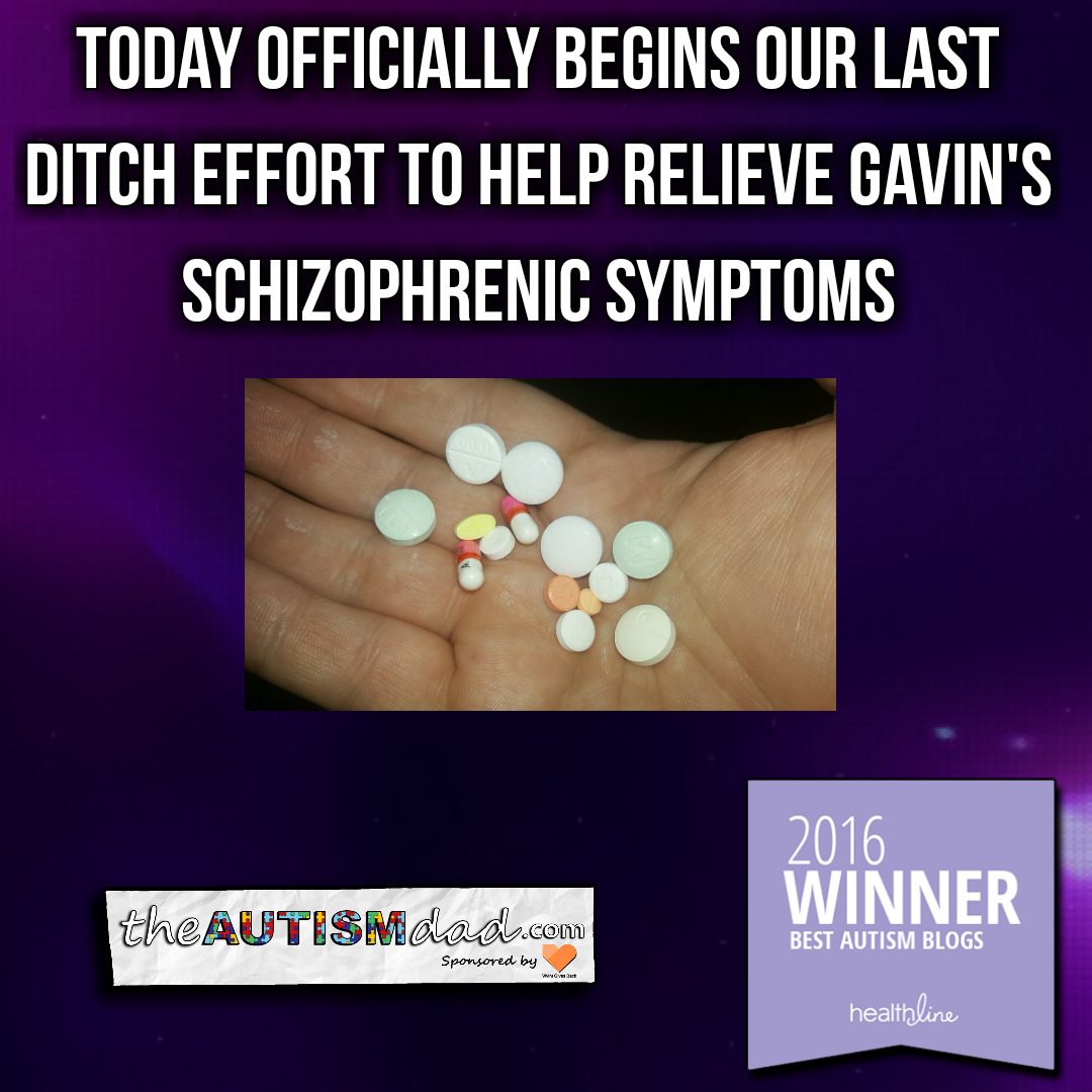 Today officially begins our last ditch effort to help relieve Gavin's schizophrenic symptoms