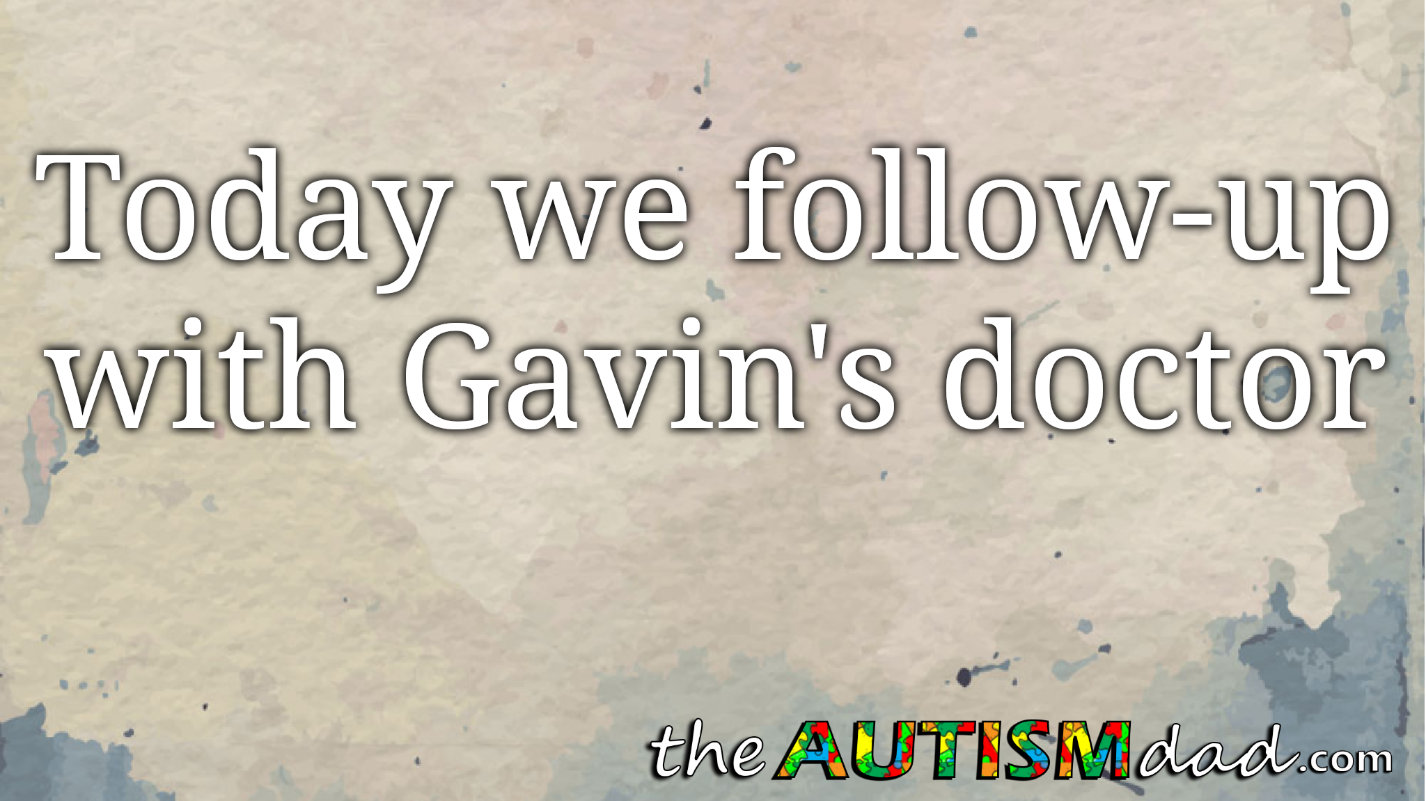 Today we follow-up with Gavin's doctor