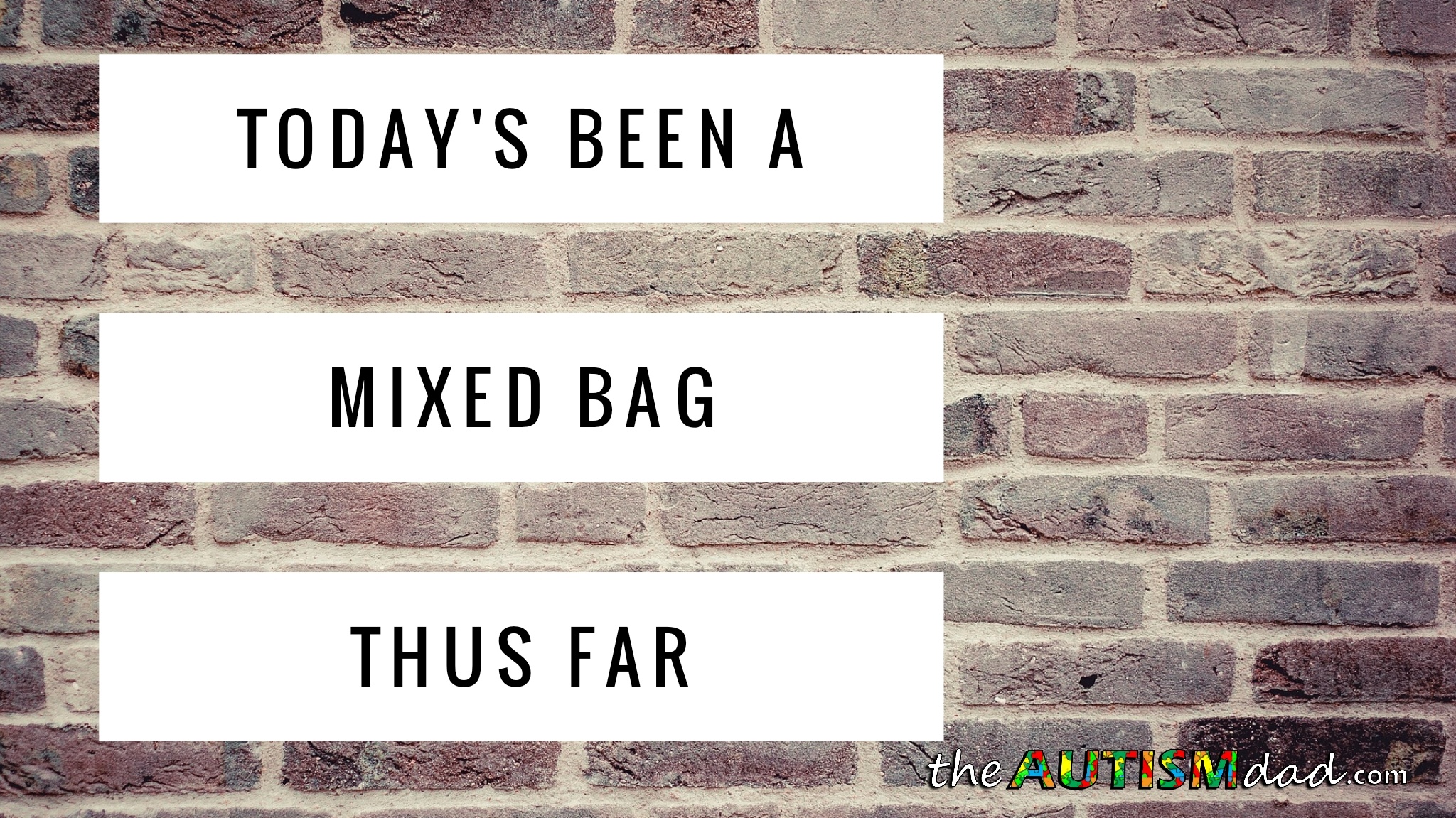 Today's been a mixed bag thus far