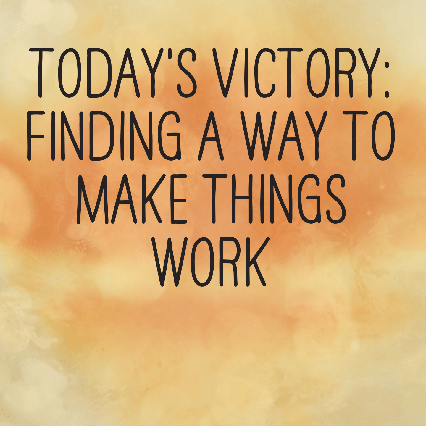 Today's Victory: Finding a way to make things work