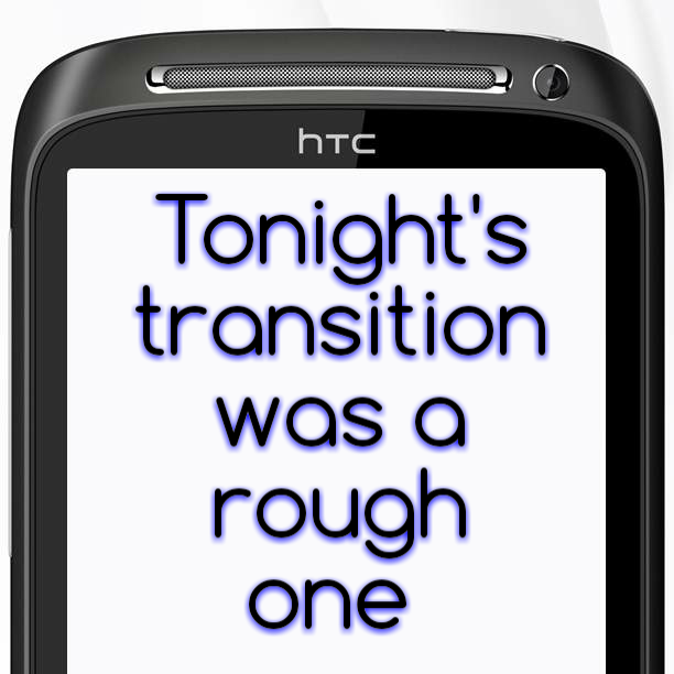 Tonight's transition was a rough one