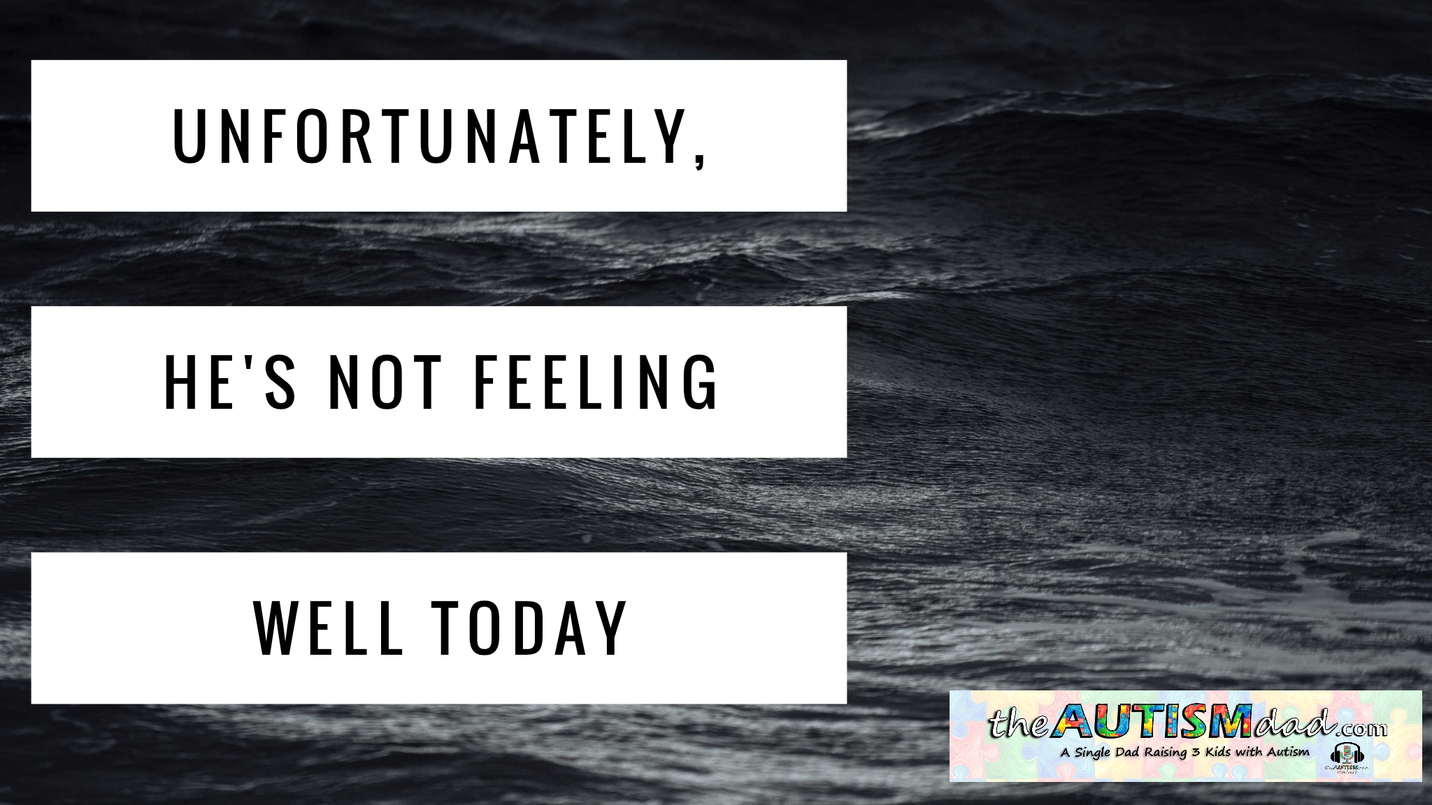 Unfortunately, he's not feeling well today