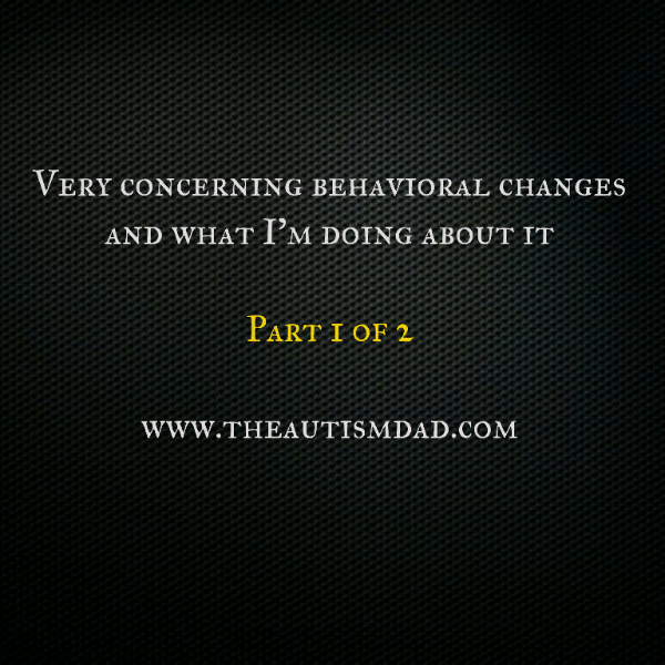 Very concerning behavioral changes and what I'm doing about it (part 1)