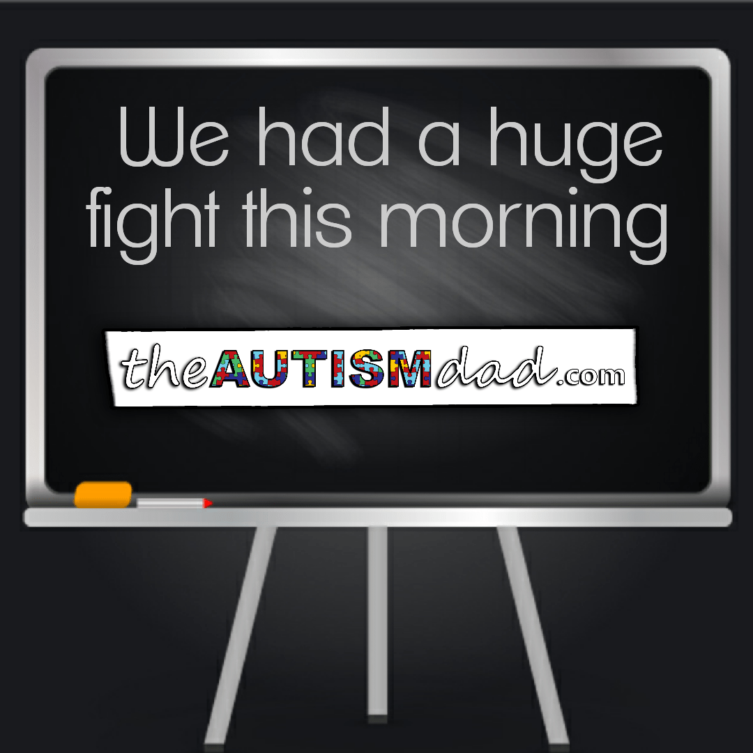 We had a huge fight this morning