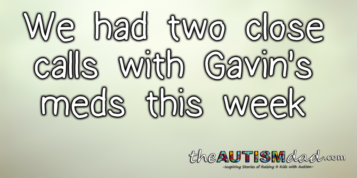 We had two close calls with Gavin's meds this week