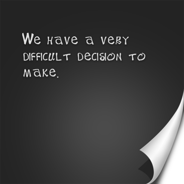 We have a difficult decision to make and could use some advice