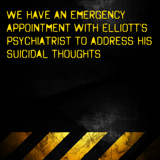 We have an emergency appointment with Elliott's psychiatrist to address his suicidal thoughts
