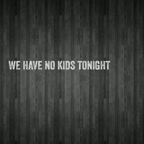 We have no kids tonight