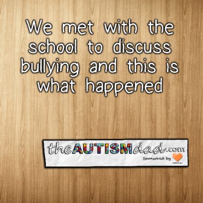 We met with the school to discuss bullying and this is what happened