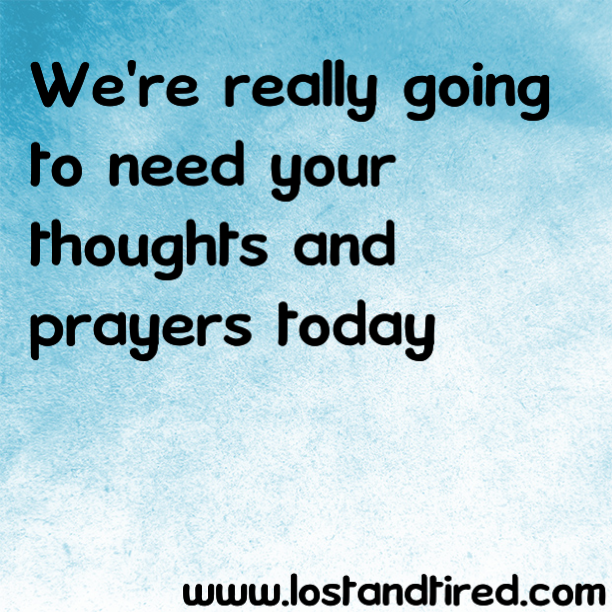 We're really going to need your thoughts and prayers today