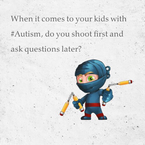 When it comes to your kids with #Autism, do you shoot first and ask questions later?