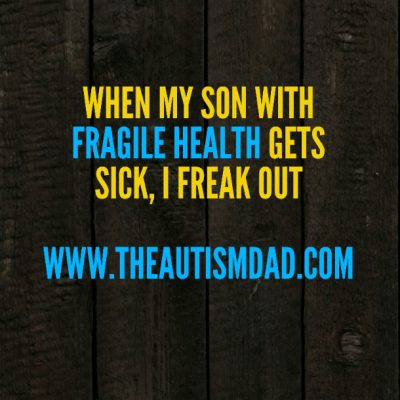 When my son with fragile health gets sick, I freak out