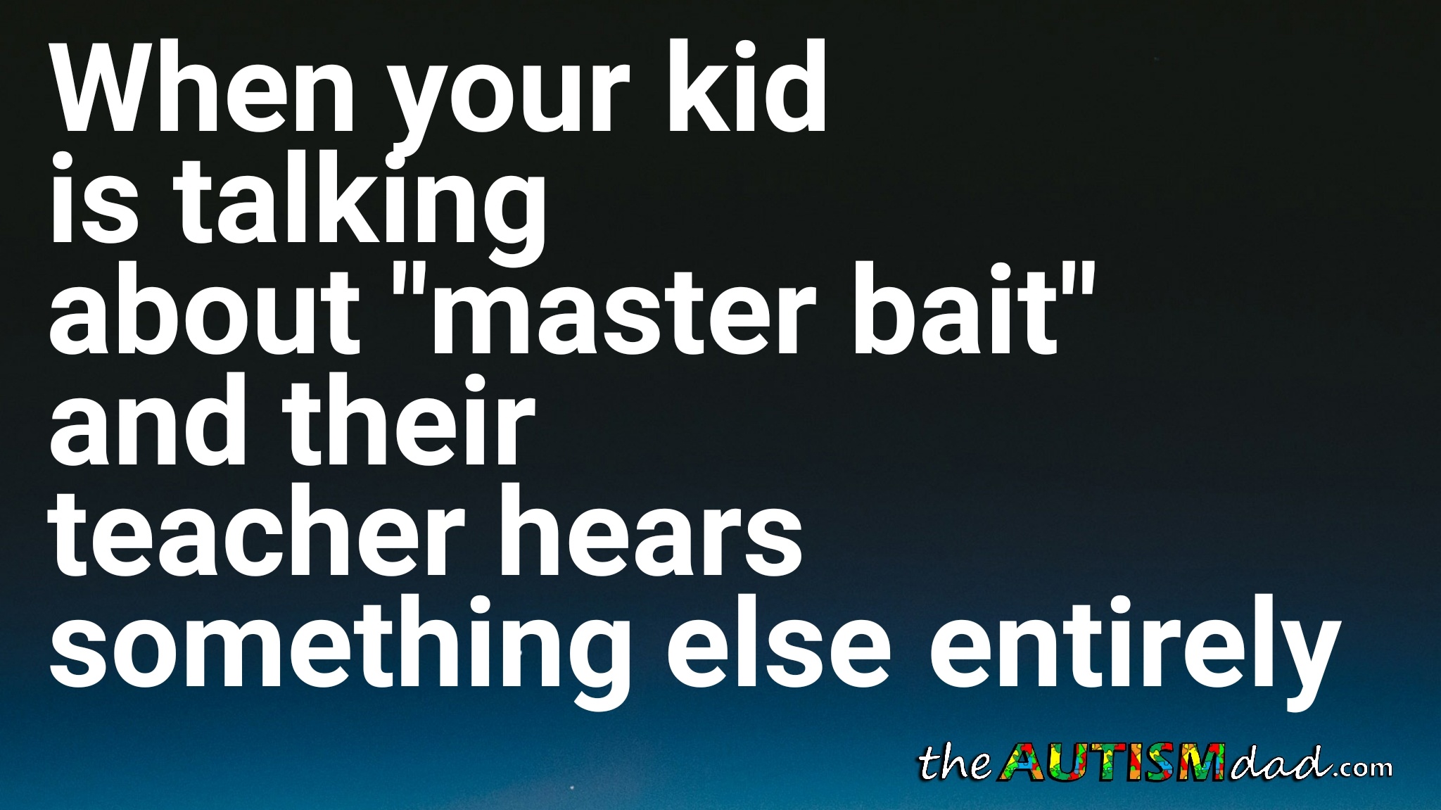 When your kid is talking about "master bait" and their teacher hears something else entirely