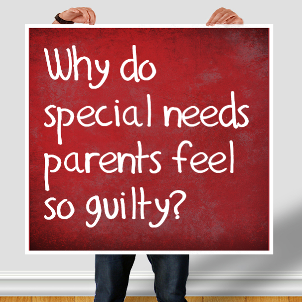 Why do special needs parents feel so guilty?