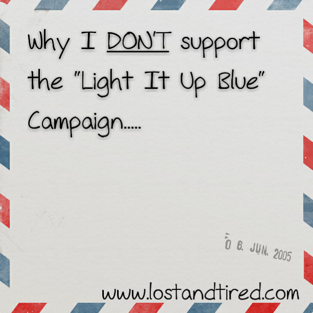 Why I DON'T support the "Light It Up Blue" Campaign but respect that you might