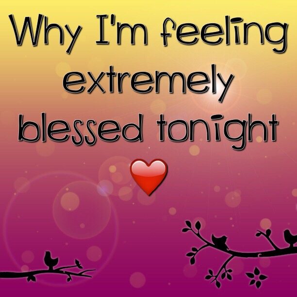 Why I'm feeling extremely blessed tonight