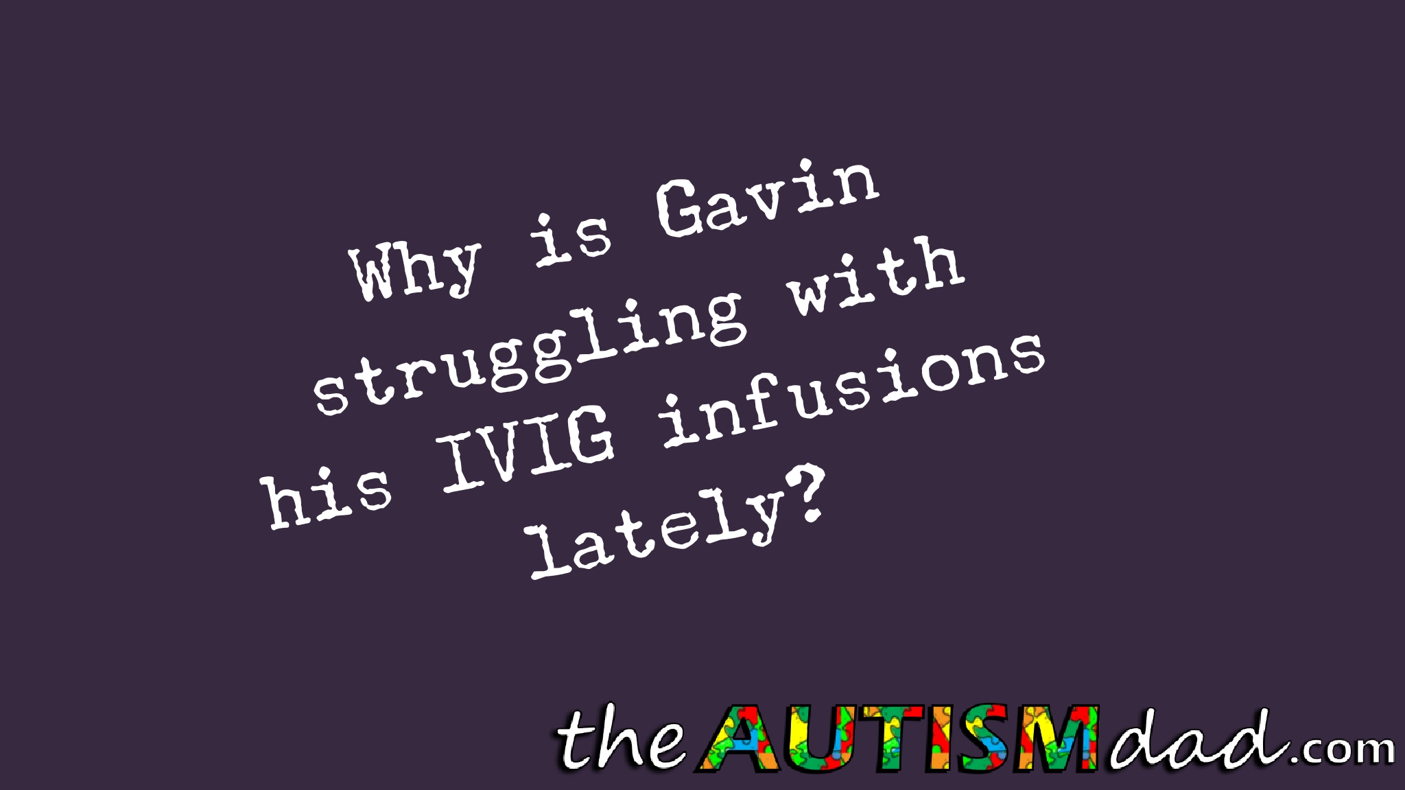 Why is Gavin struggling with his #IVIG infusions lately?