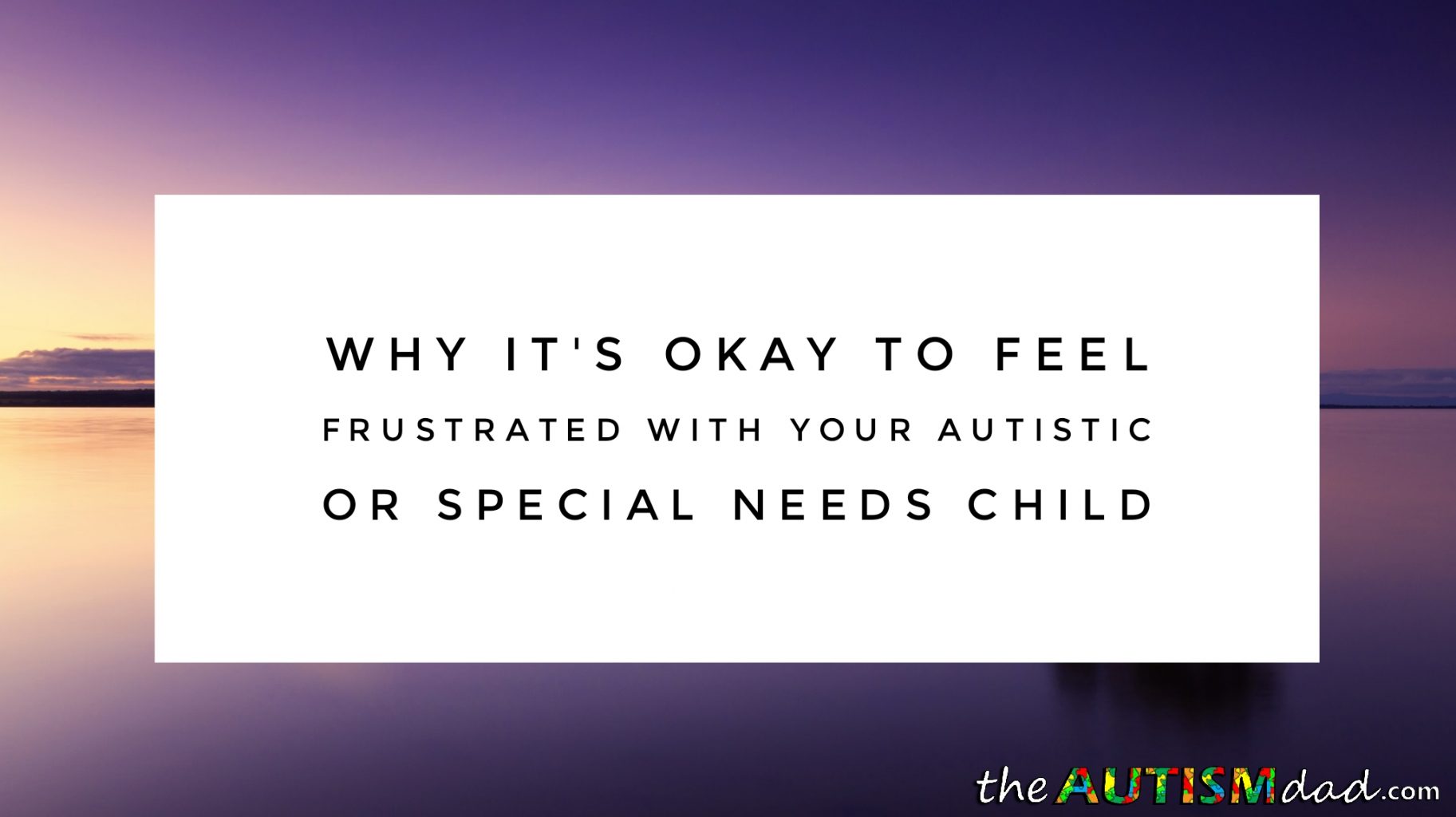 Why it's okay to feel frustrated with your #Autistic or #SpecialNeeds child