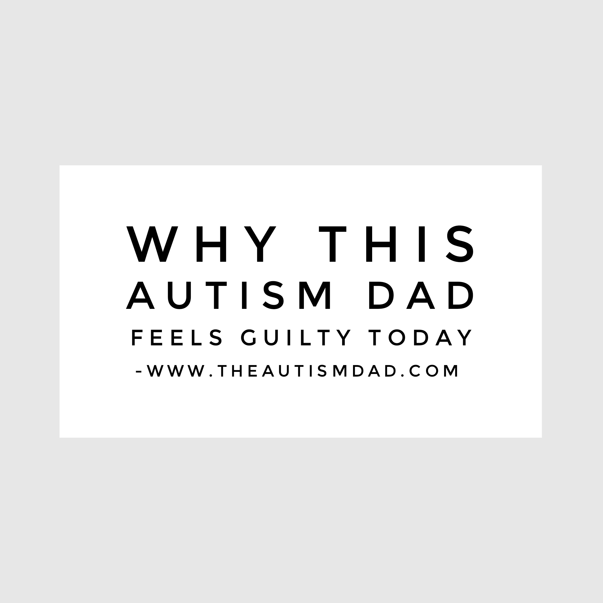 Why this #Autism Dad feels guilty today