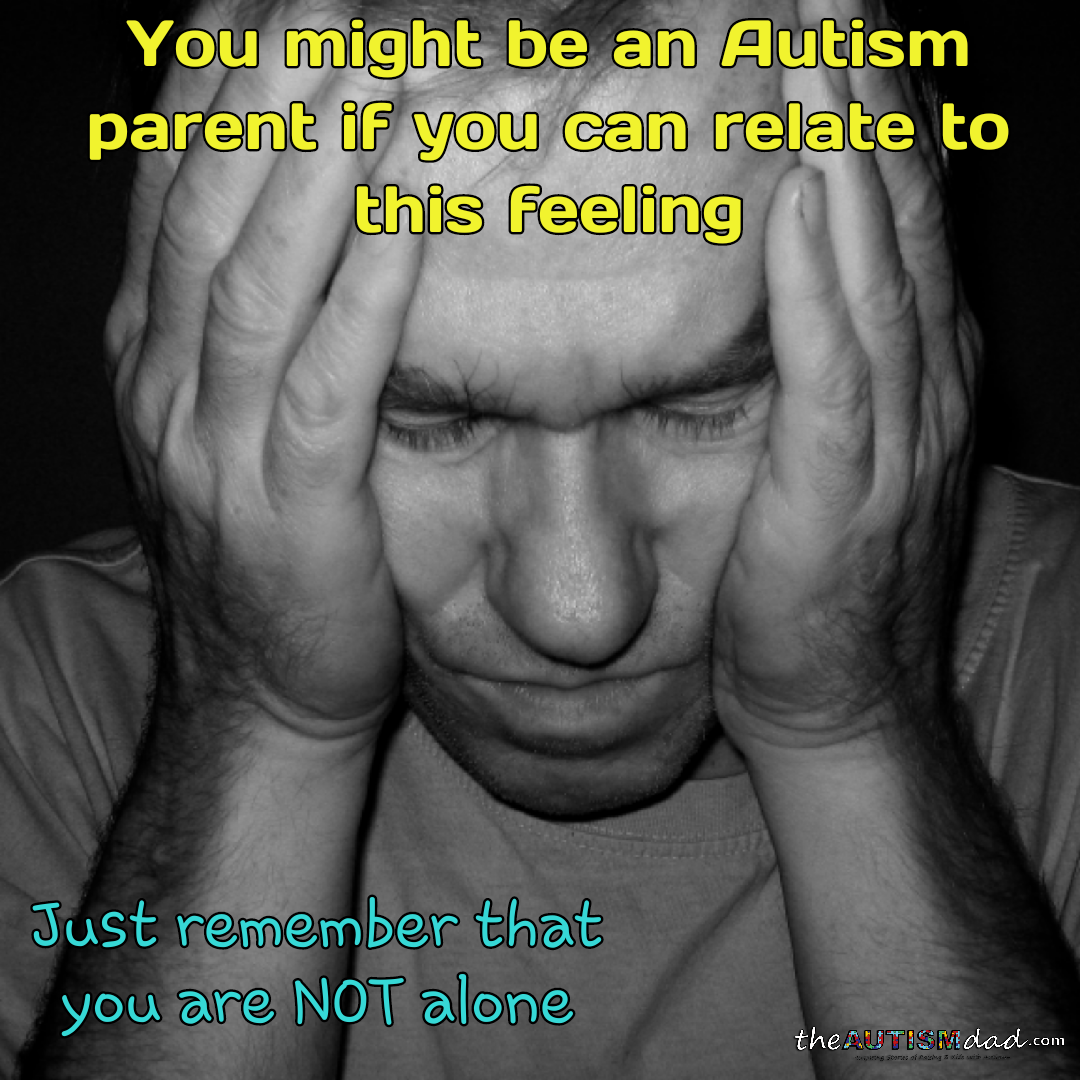 You Might Be an #Autism Parent if: Can you relate to this feeling?
