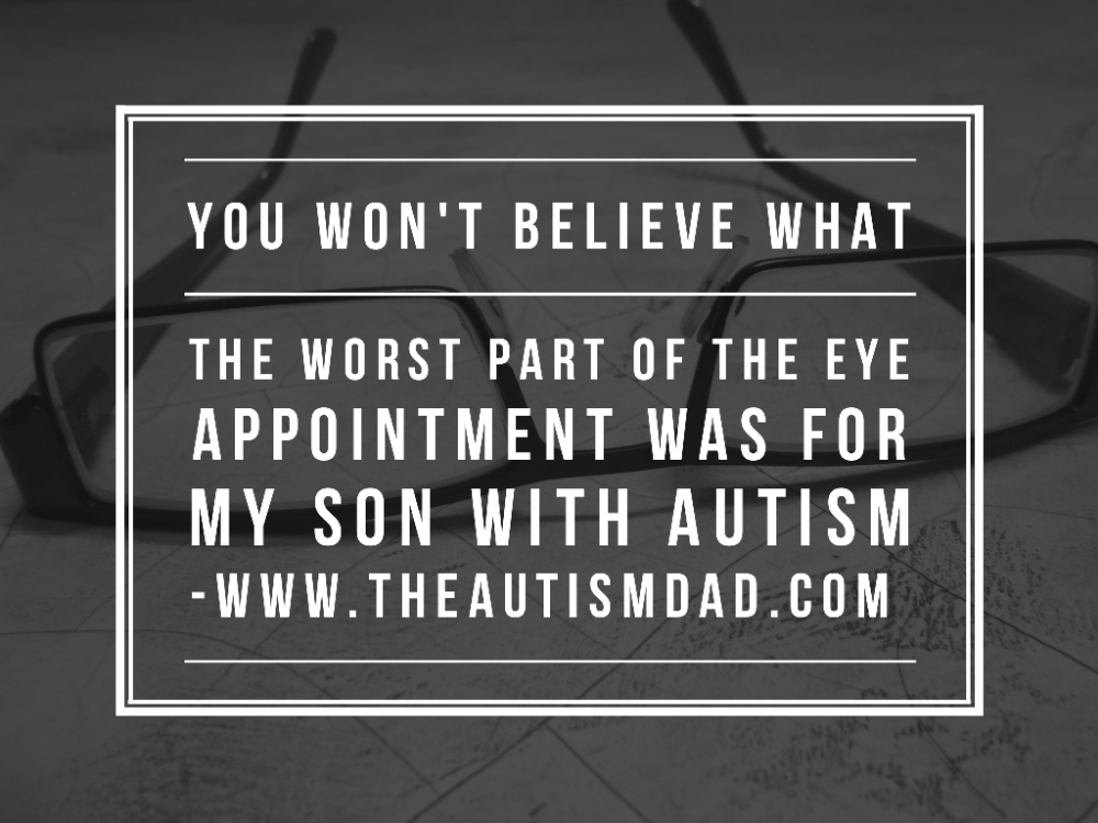 You won't believe what the worst part of the eye appointment was for my son with #Autism