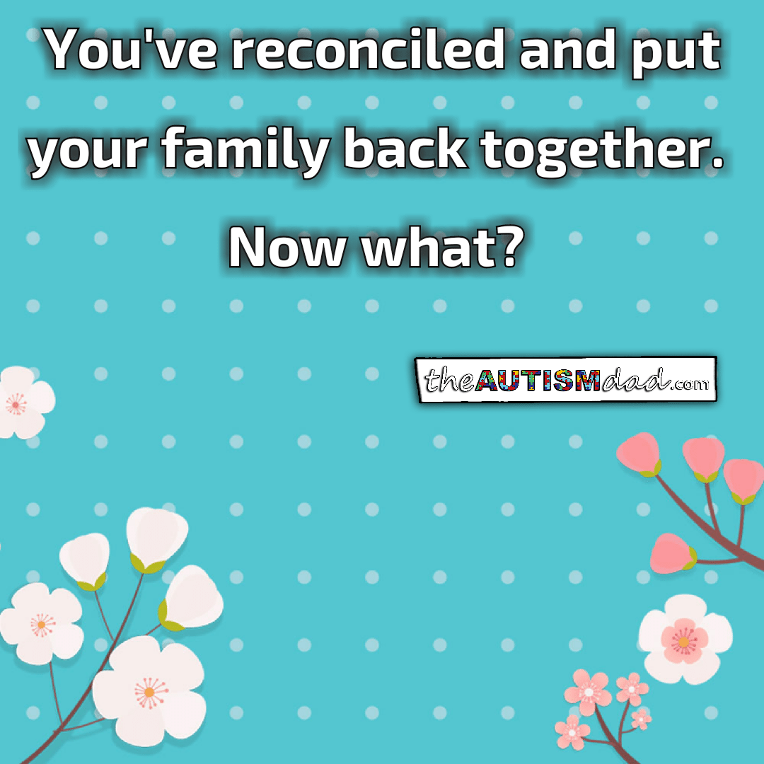 You've reconciled and put your family back together. Now what? 